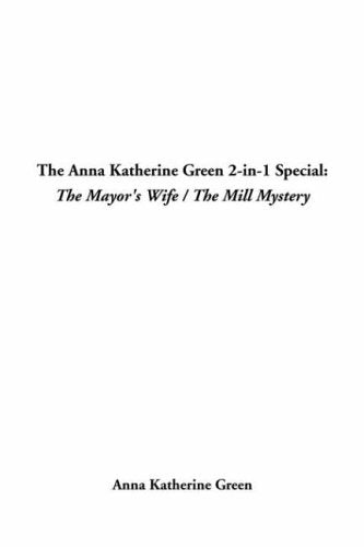 The Anna Katherine Green 2-In-1 Special: The Mayor's Wife / the Mill Mystery Books