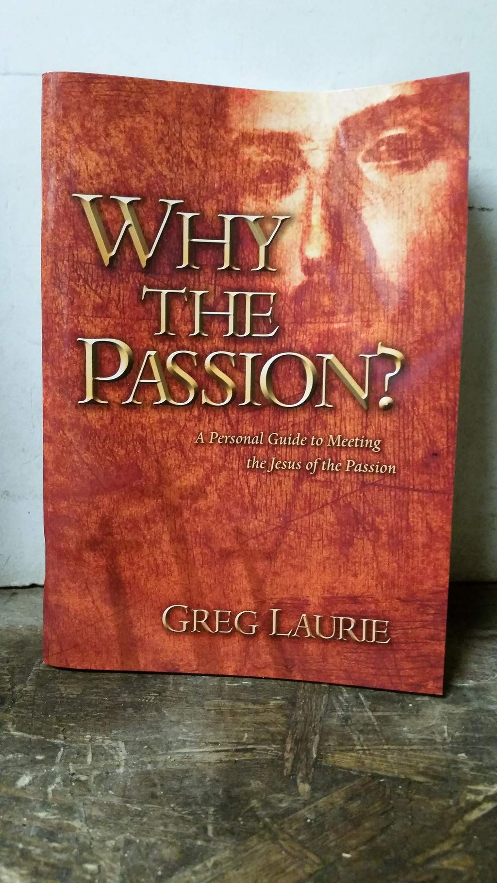 Why The Passion?: A Personal Guide To Meeting The Jesus Of The Passion Religion & Esotericism