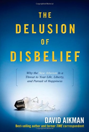 The Delusion of Disbelief: Why the New Atheism Is a Threat to Your Life, Liberty, and Pursuit of Happiness Religion & Esotericism