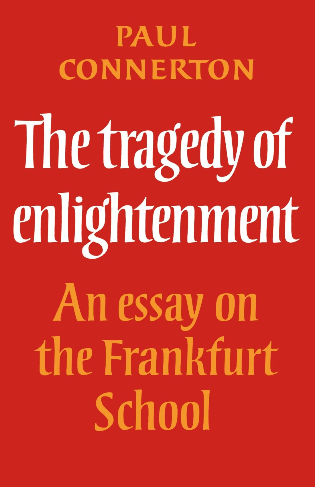 The Tragedy of Enlightenment: An Essay on the Frankfurt School (Cambridge Studies in the History and Theory of Politics) Social Sciences