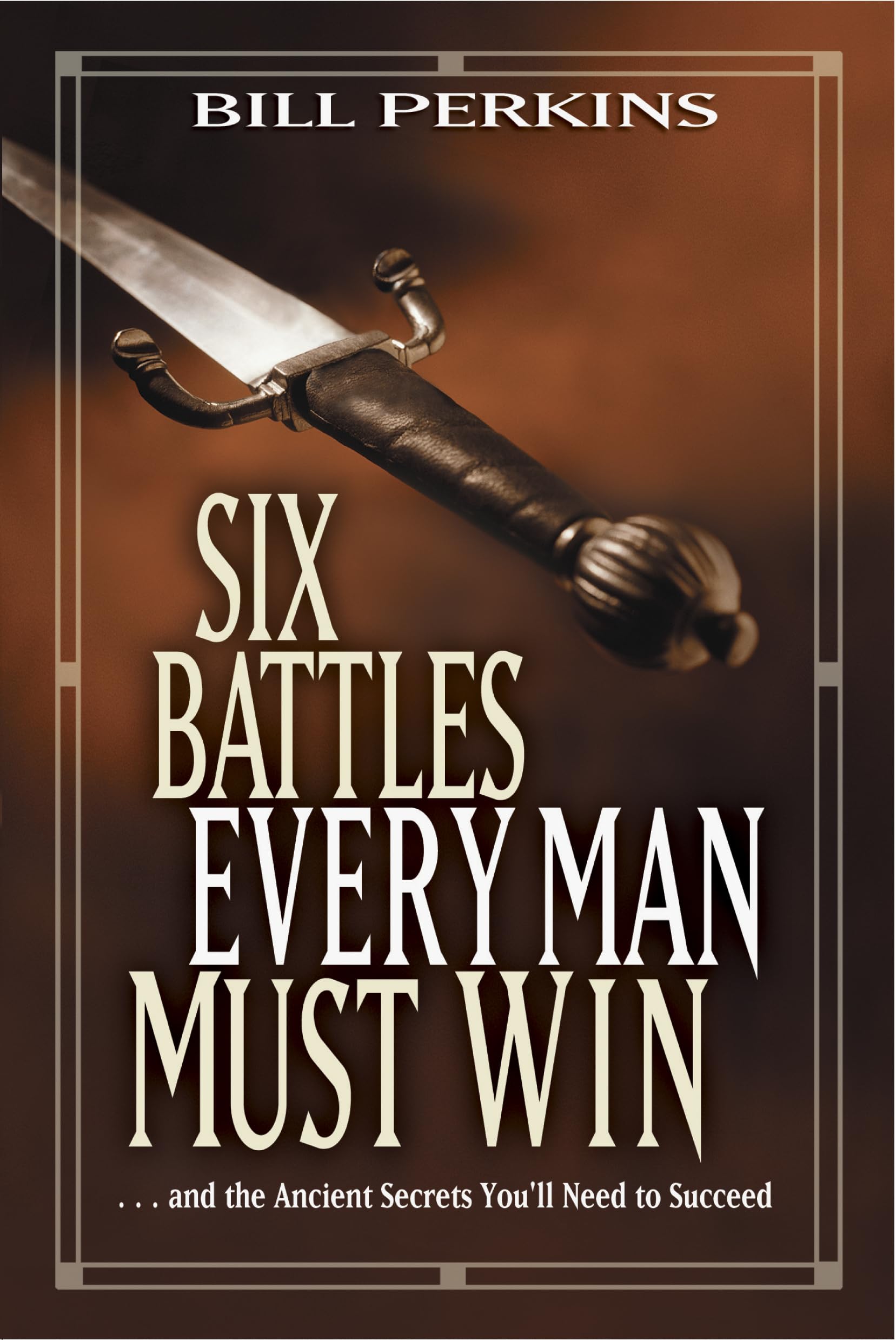 Six Battles Every Man Must Win: . . . and the Ancient Secrets You'll Need to Succeed Books