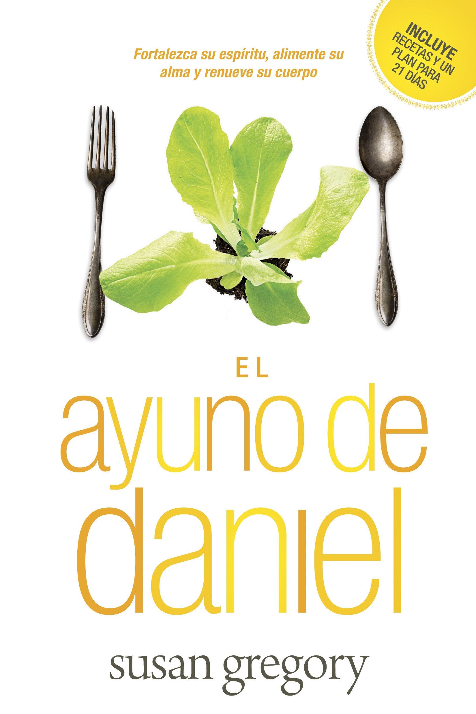 El ayuno de Daniel / The Daniel Fast: Fortalece su espiritu, alimenta su alma y renueva su cuerpo / Strengthen Your Spirit, Feed Your Soul and Renew Your Body Religion & Esotericism
