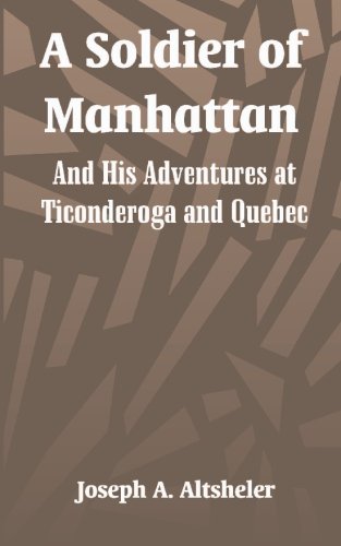 A Soldier Of Manhattan: And His Adventures At Ticonderoga And Quebec Novels & Short Stories
