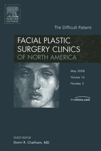The Difficult Patient: An Issue of Facial Plastic Surgery Clinics (Facial Plastic Surgery Clinics of North America) Medicine