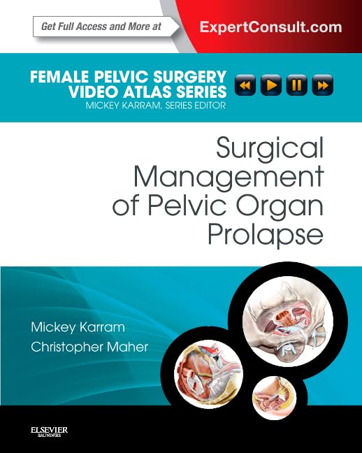 Surgical Management of Pelvic Organ Prolapse: Female Pelvic Surgery Video Atlas Series: Expert Consult: Online and Print (Female Pelvic Video Surgery Atlas Series) Medicine