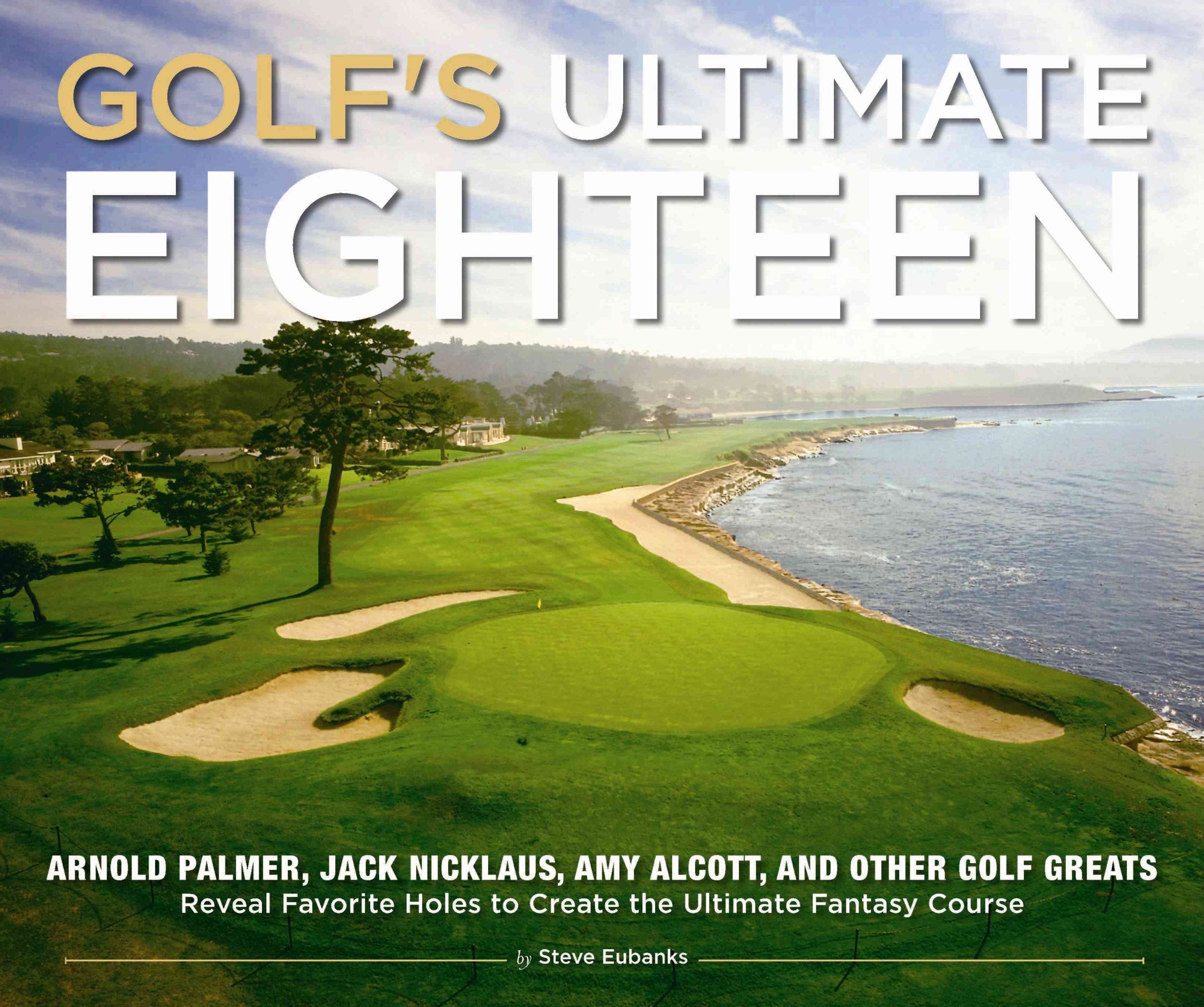 Golf's Ultimate Eighteen: Arnold Palmer, Jack Nicklaus, Amy Alcott, and Other Golf Greats Reveal Favorite Holes to Create the Ultimate Fantasy C: ... Holes to Create the Ultimate Fantasy Course Leisure & Fun
