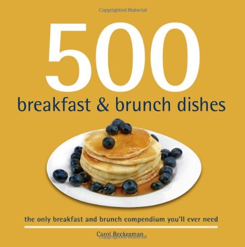 500 Breakfast & Brunch Dishes: The Only Compendium of Breakfast and Brunch Dishes You'll Ever Need (500 Series) Cooking & Enjoying