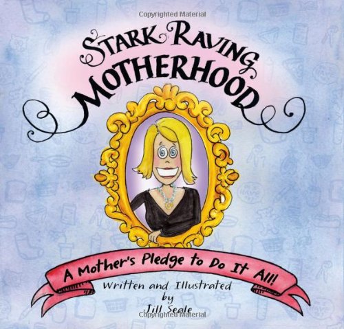 Stark Raving Motherhood: A Mother's Pledge to Do It All! Humour & Satire