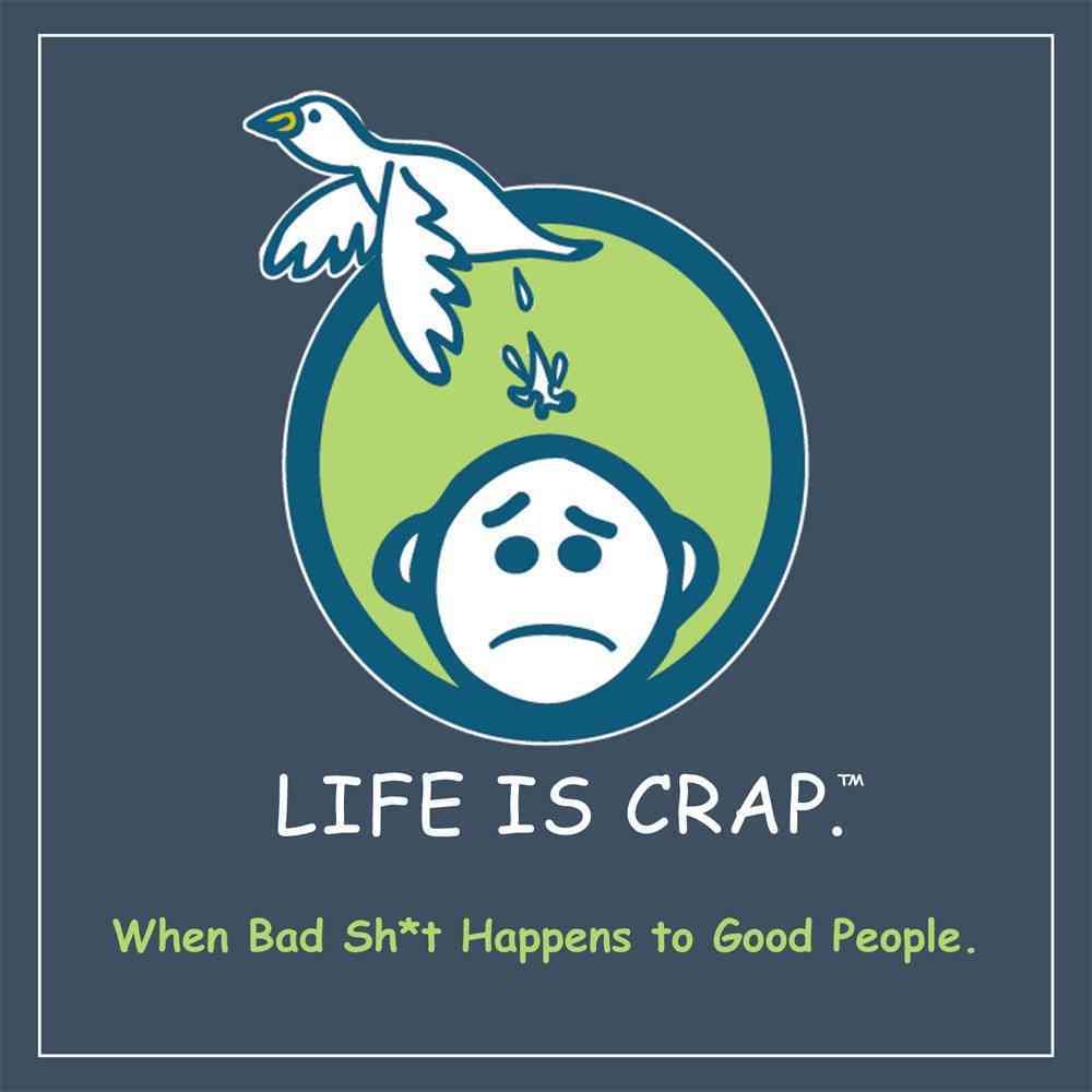 Life Is Crap: When Bad Sh*t Happens to Good People book