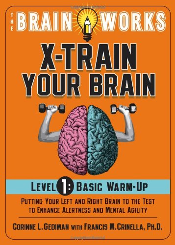 The Brain Works X-Train Your Brain Level 1: Basic Warm Up: Putting Your Left and Right Brain to the Test to Enhance Alertness and Mental Agility Leisure & Fun