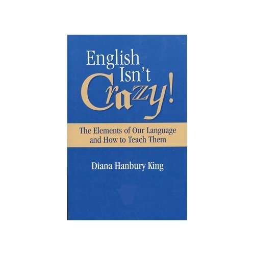 English Isn't Crazy!: The Elements of Our Language and How to Teach Them Books
