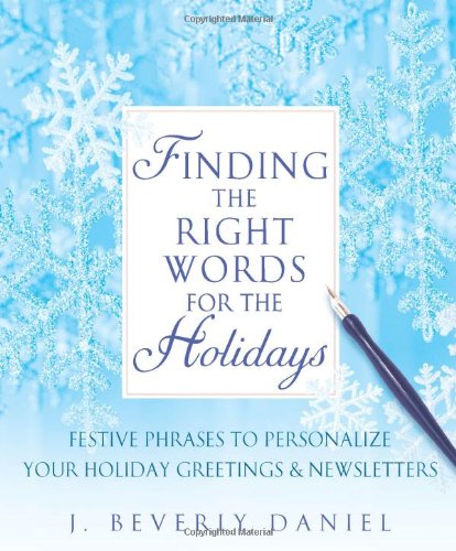 Finding the Right Words for the Holidays: Festive Phrases to Personalize Your Holiday Greetings & Newsletters book