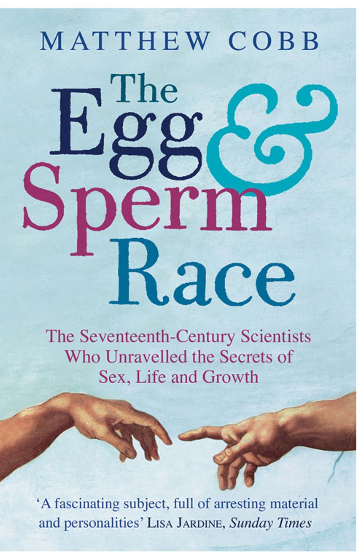 The Egg And The Sperm Race: The Seventeenth-Century Scientists Who Unravelled the Secrets of Sex, Life and Growth Business & Technology