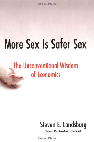 More Sex Is Safer Sex: The Unconventional Wisdom of Economics Business, Finance & Career
