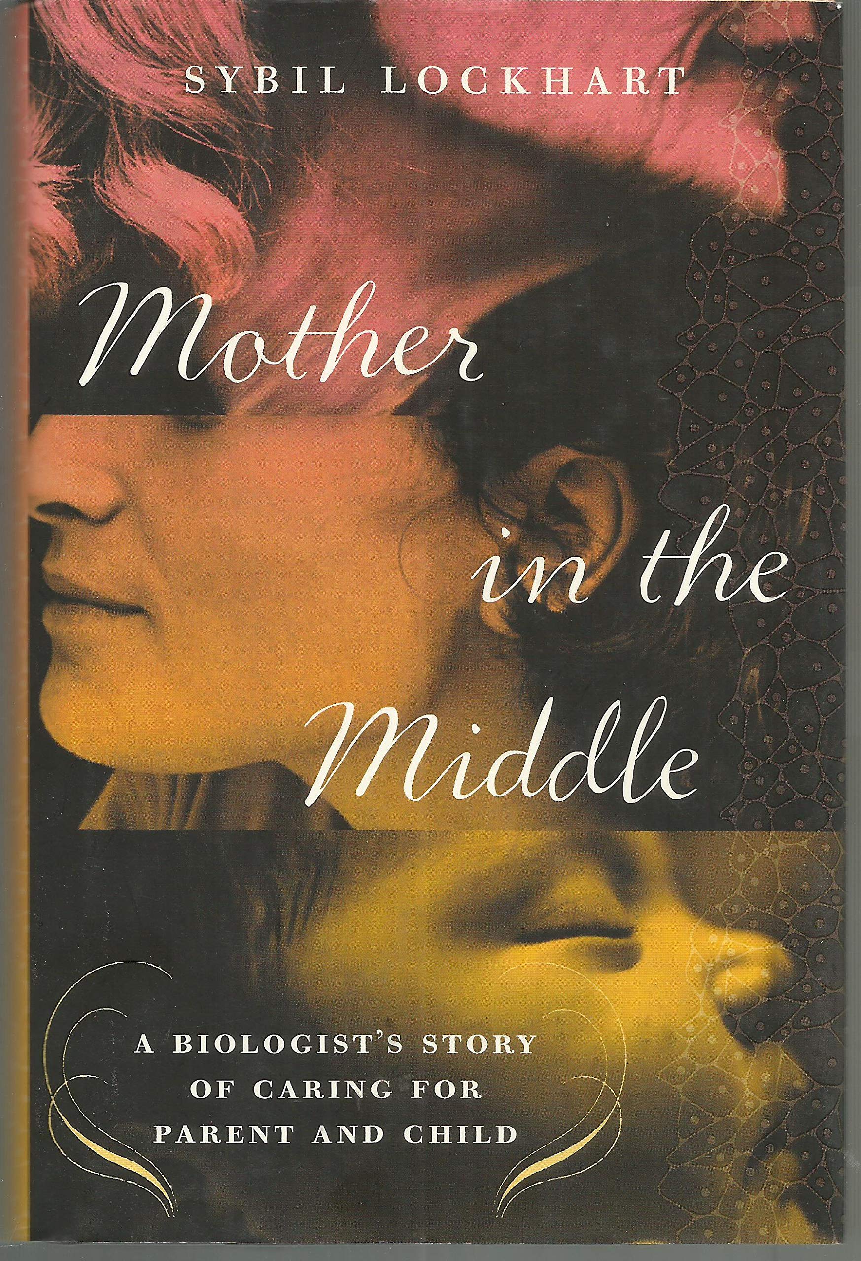 Mother in the Middle: A Biologist's Story of Caring for Parent and Child Science
