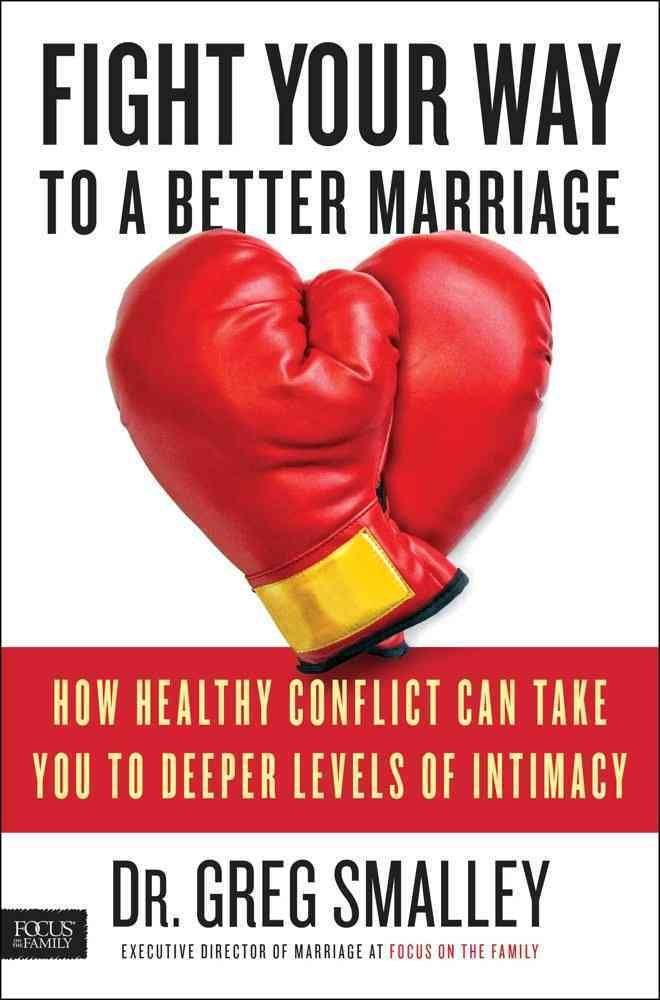 Fight Your Way to a Better Marriage: How Healthy Conflict Can Take You to Deeper Levels of Intimacy Eroticism