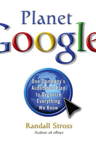 Planet Google: One Company's Audacious Plan to Organize Everything We Know: How One Company's All-Encompassing Vision is Transforming Our Lives Media & Communication