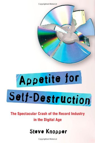 Appetite for Self-Destruction: The Spectacular Crash of the Record Industry in the Digital Age book