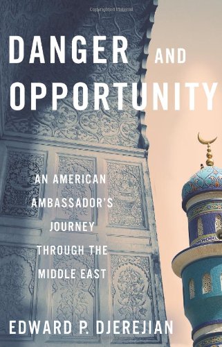 Danger and Opportunity: An American Ambassador's Journey Through the Middle East book