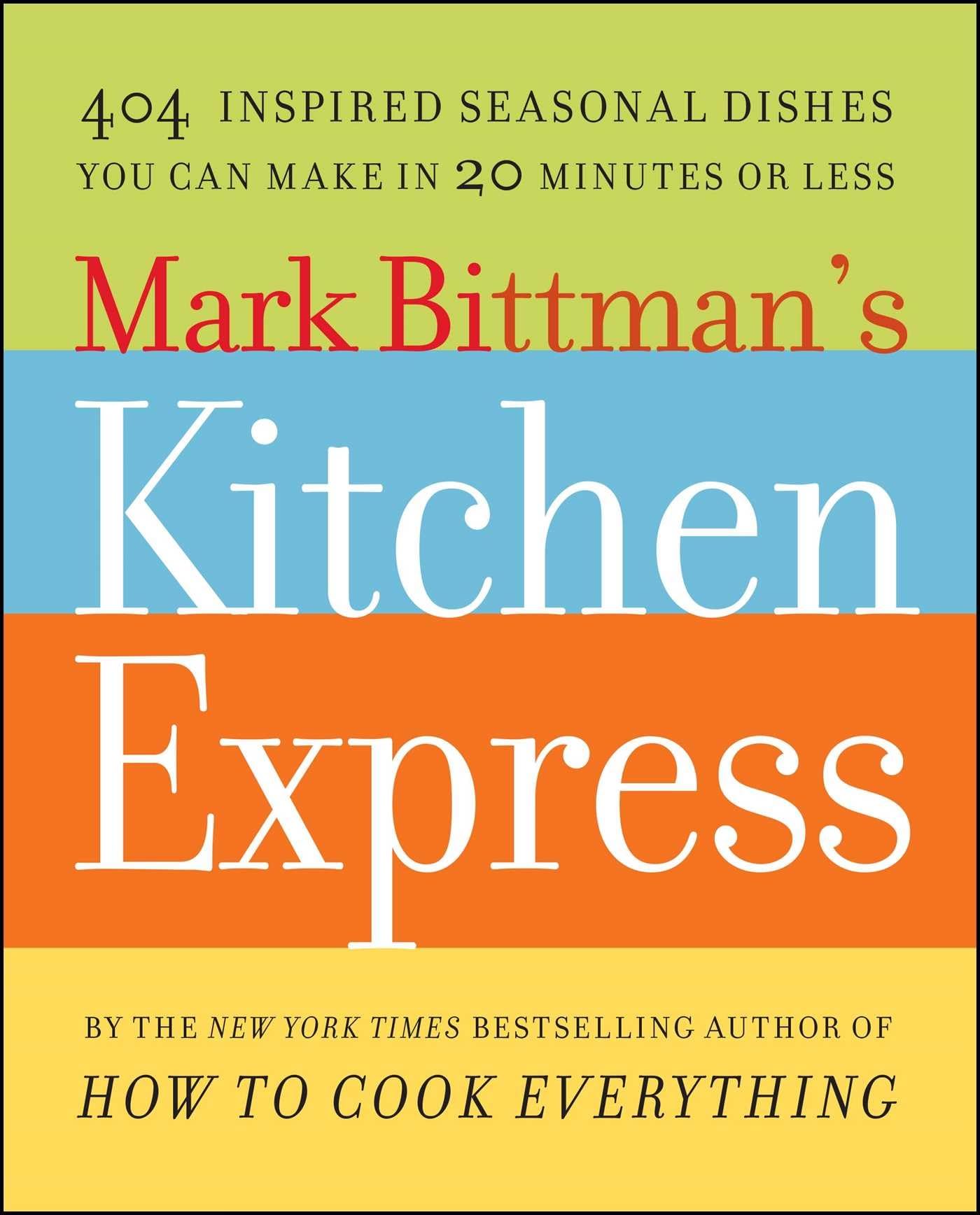 Mark Bittman's Kitchen Express: 404 Inspired Seasonal Dishes You Can Make in 20 Minutes or Less Health, Nutrition & Fitness