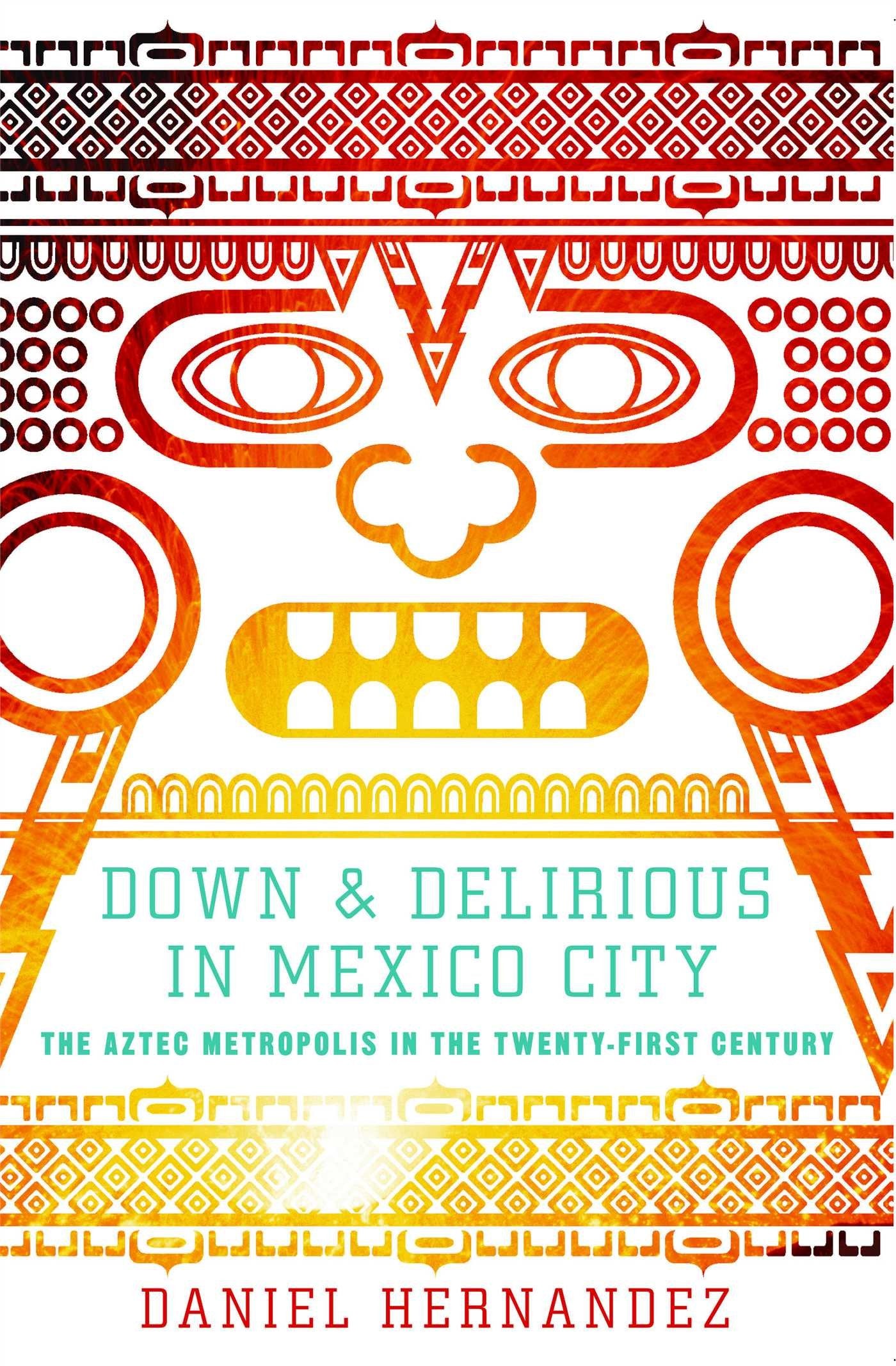 Down and Delirious in Mexico City: The Aztec Metropolis in the Twenty-First Century Social Sciences