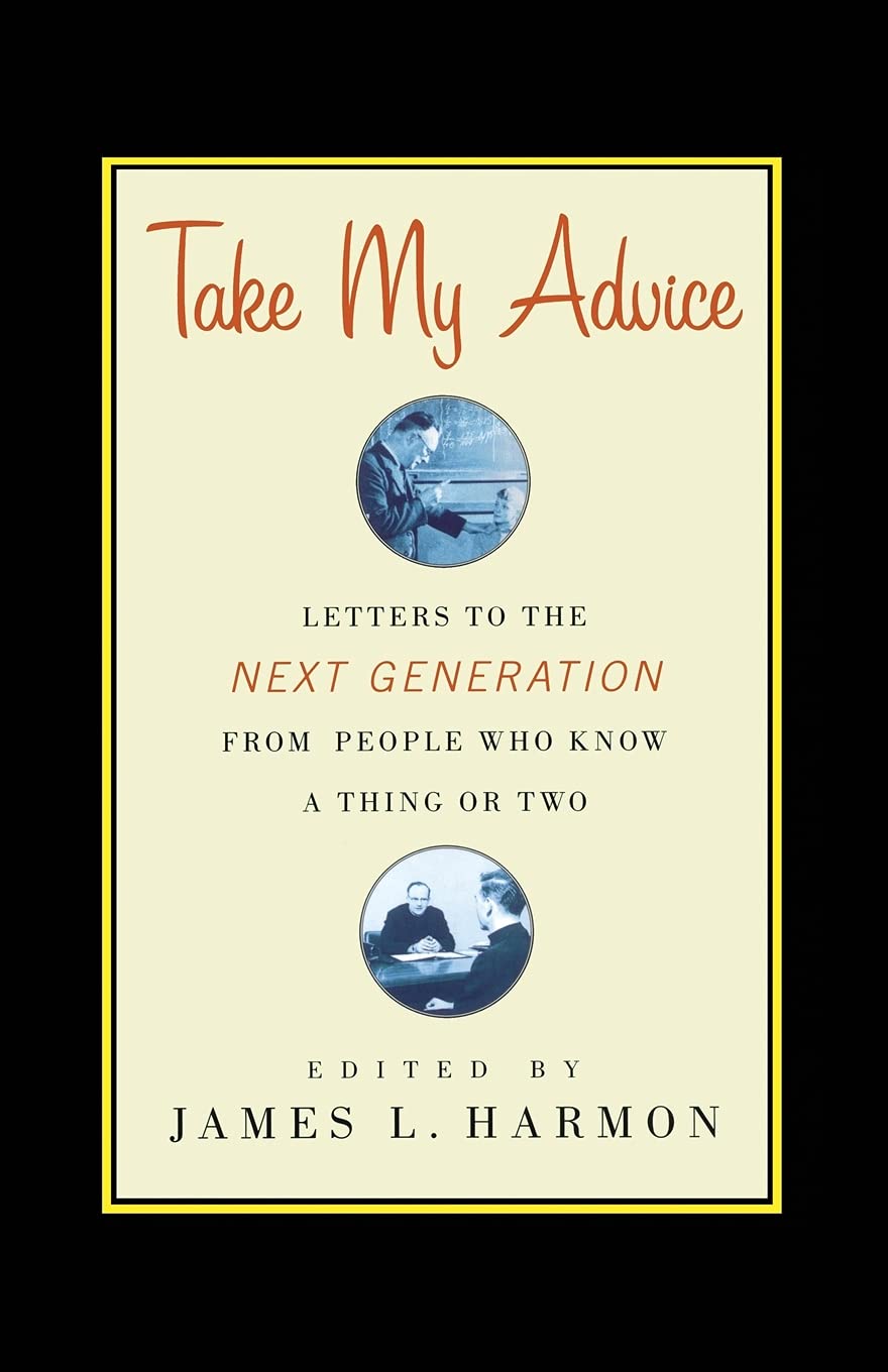 Take My Advice: Letters to the Next Generation from People Who Know a Thing or Two Philosophy