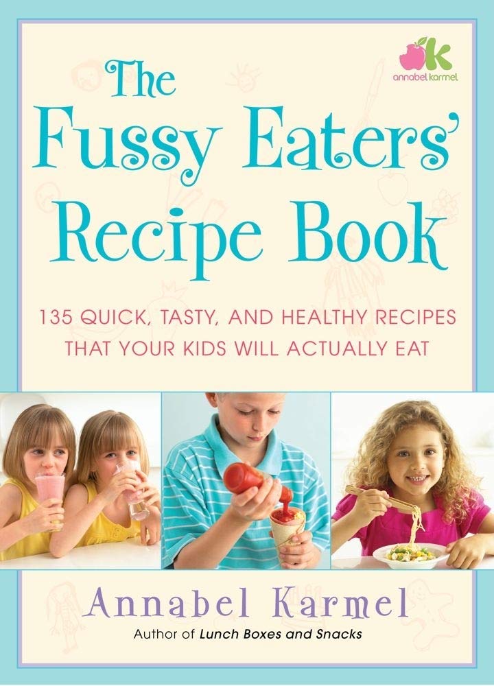 The Fussy Eaters' Recipe Book: 135 Quick, Tasty and Healthy Recipes that Your Kids Will Actually Eat book