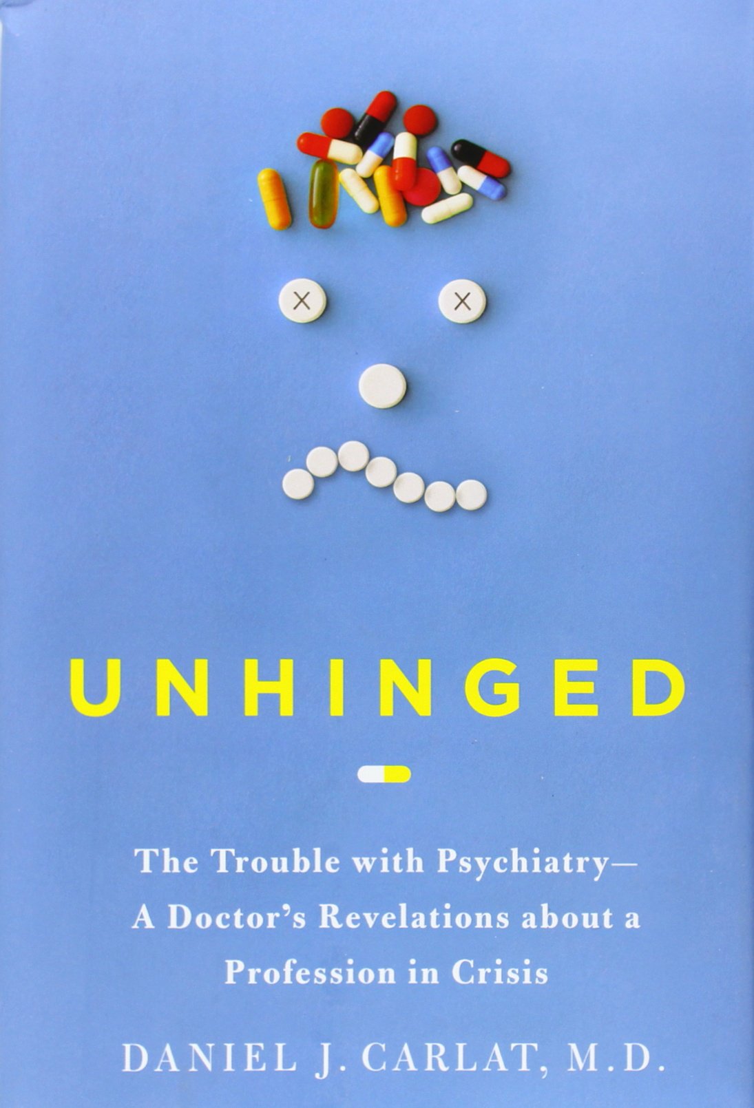 Unhinged: The Trouble with Psychiatry - A Doctor's Revelations about a Profession in Crisis Medicine