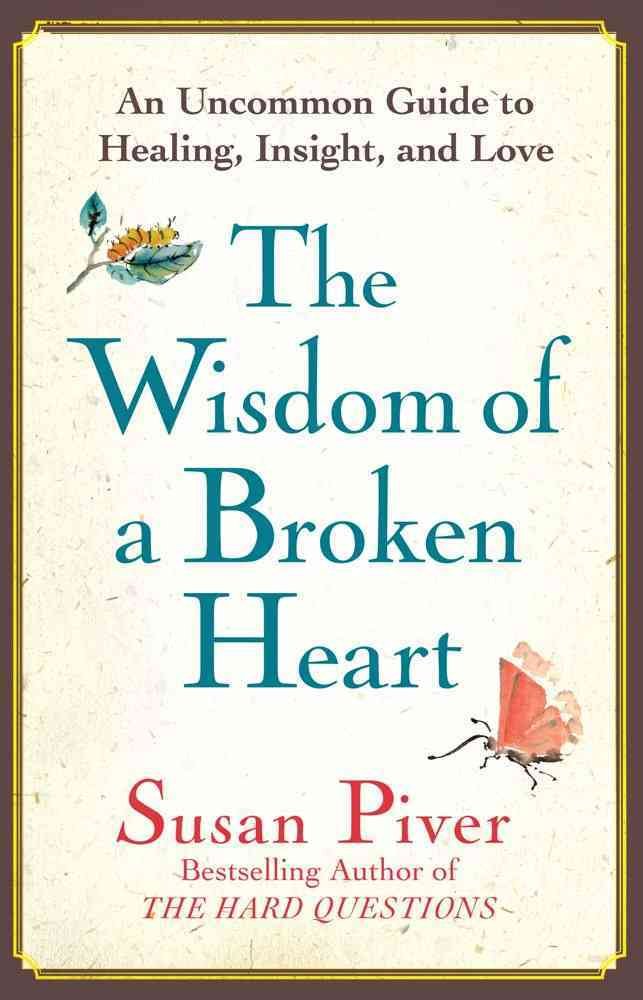 The Wisdom of a Broken Heart: An Uncommon Guide to Healing, Insight, and Love Business, Finance & Career