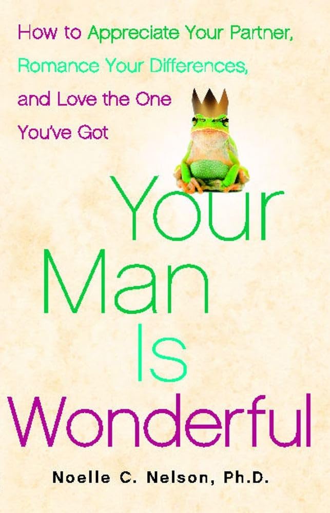 Your Man is Wonderful: How to Appreciate Your Partner, Romance Your Differences, and Love the One You've Got Business, Finance & Career