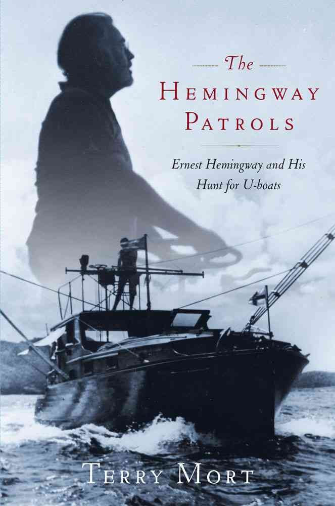The Hemingway Patrols: Ernest Hemingway and His Hunt for U-Boats: Ernest Hemingway and His Hunt for U-boats Aboard the Pilar Art & Literature