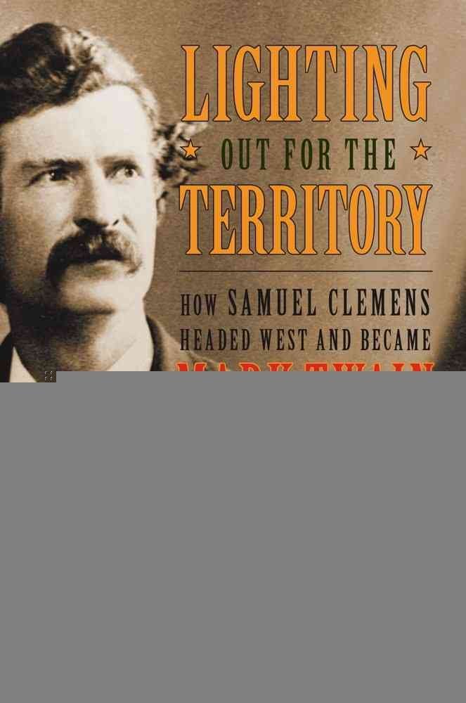 Lighting Out for the Territory: How Samuel Clemens Headed West and Became Mark Twain book