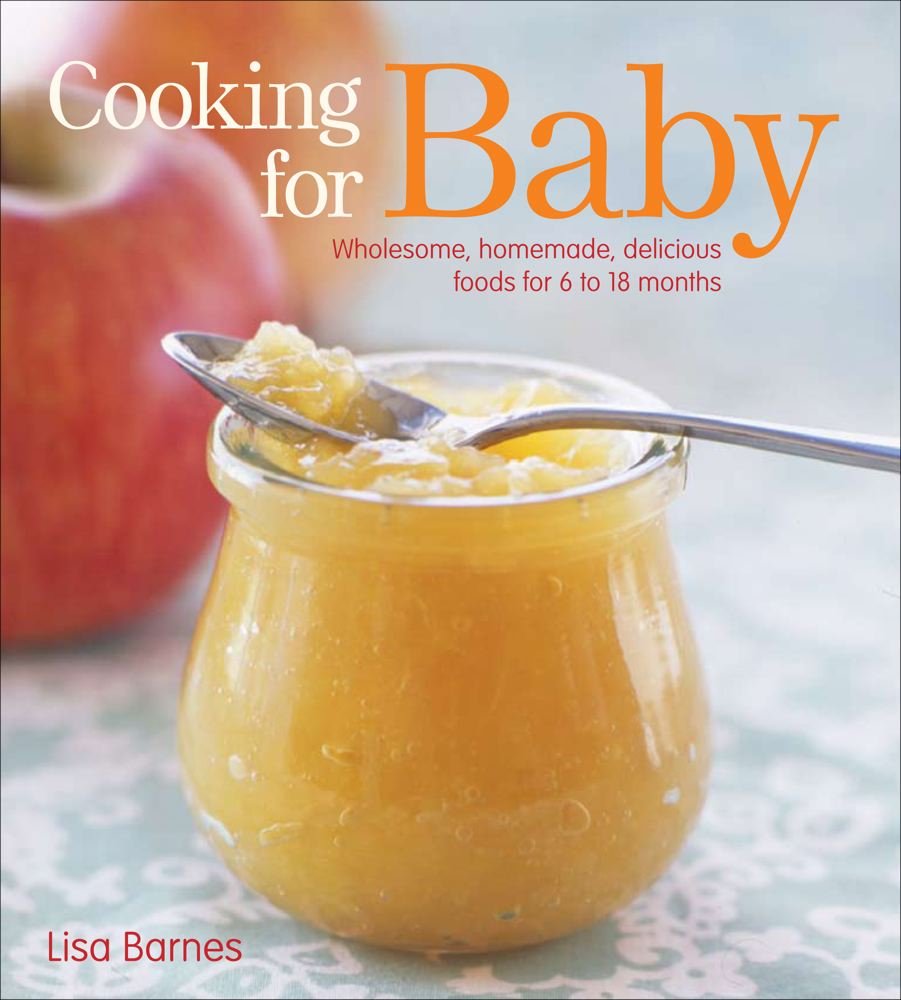 Cooking for Baby: Wholesome, Homemade, Delicious Foods for Kids From 6 to 18 Months Parents & Children