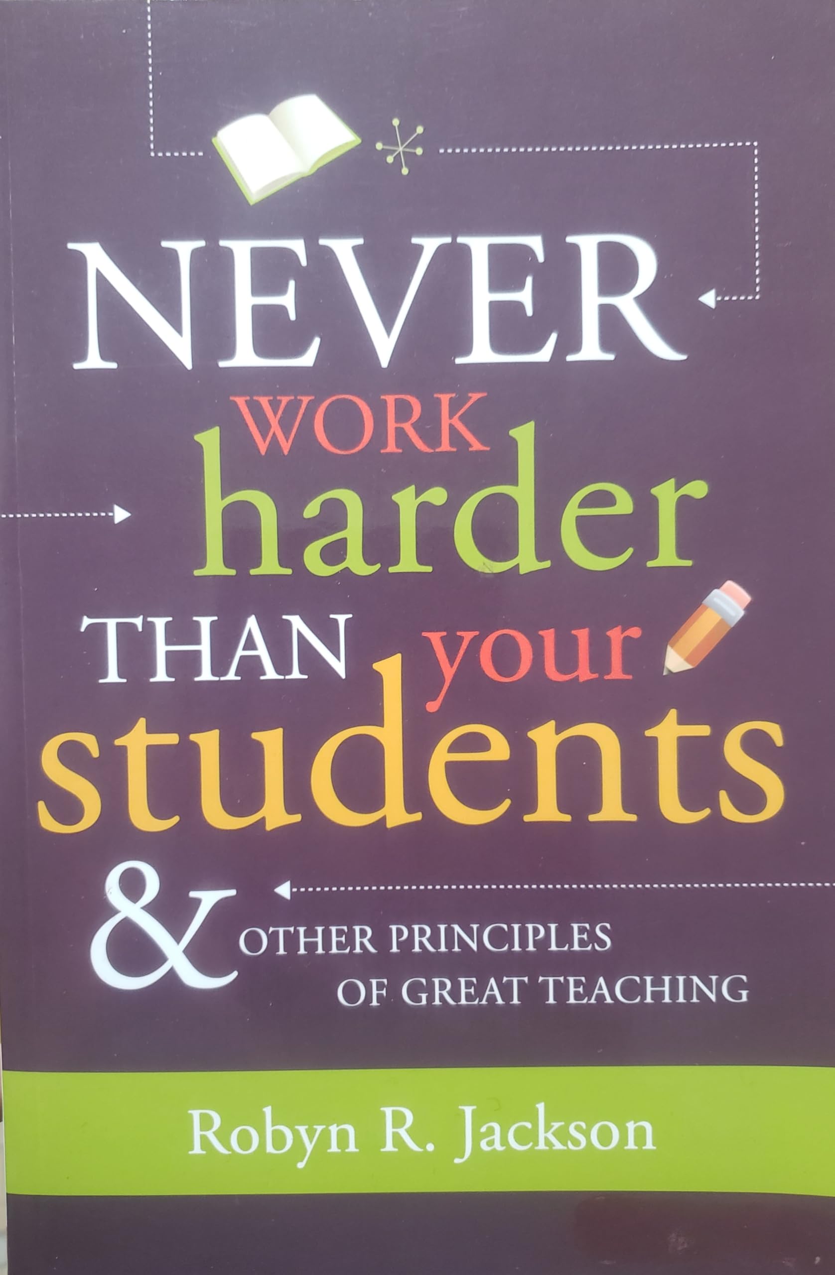 Never Work Harder Than Your Students & Other Principles of Great Teaching General education