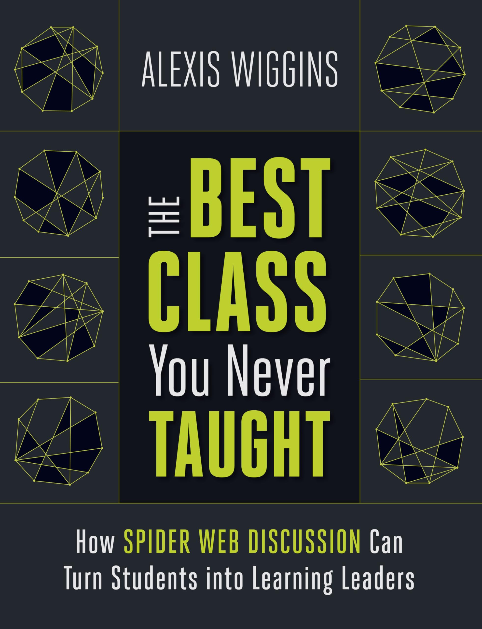 The Best Class You Never Taught: How Spider Web Discussion Can Turn Students into Learning Leaders Business, Finance & Career
