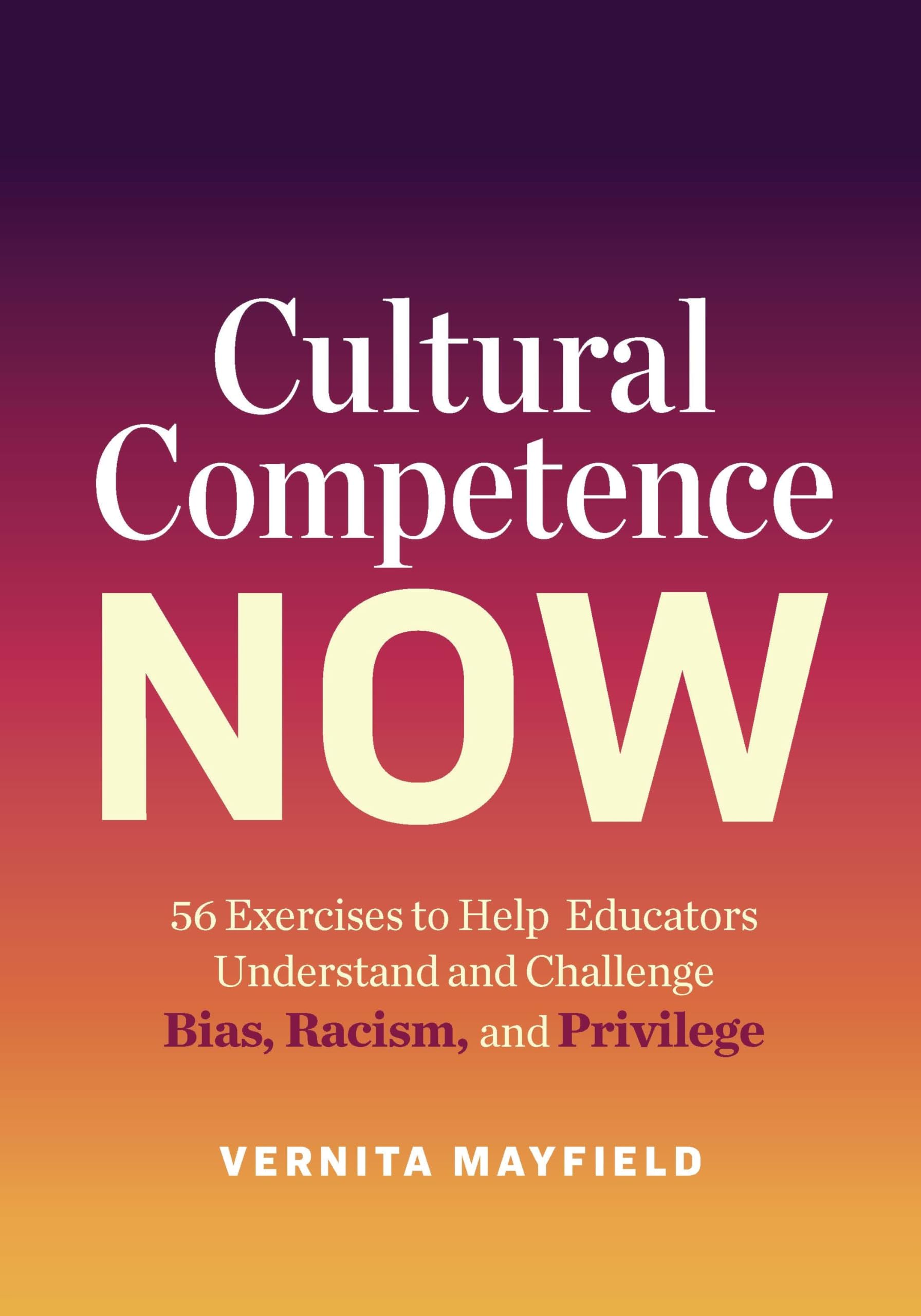 Cultural Competence Now: 56 Exercises to Help Educators Understand and Challenge Bias, Racism, and Privilege Education & Training