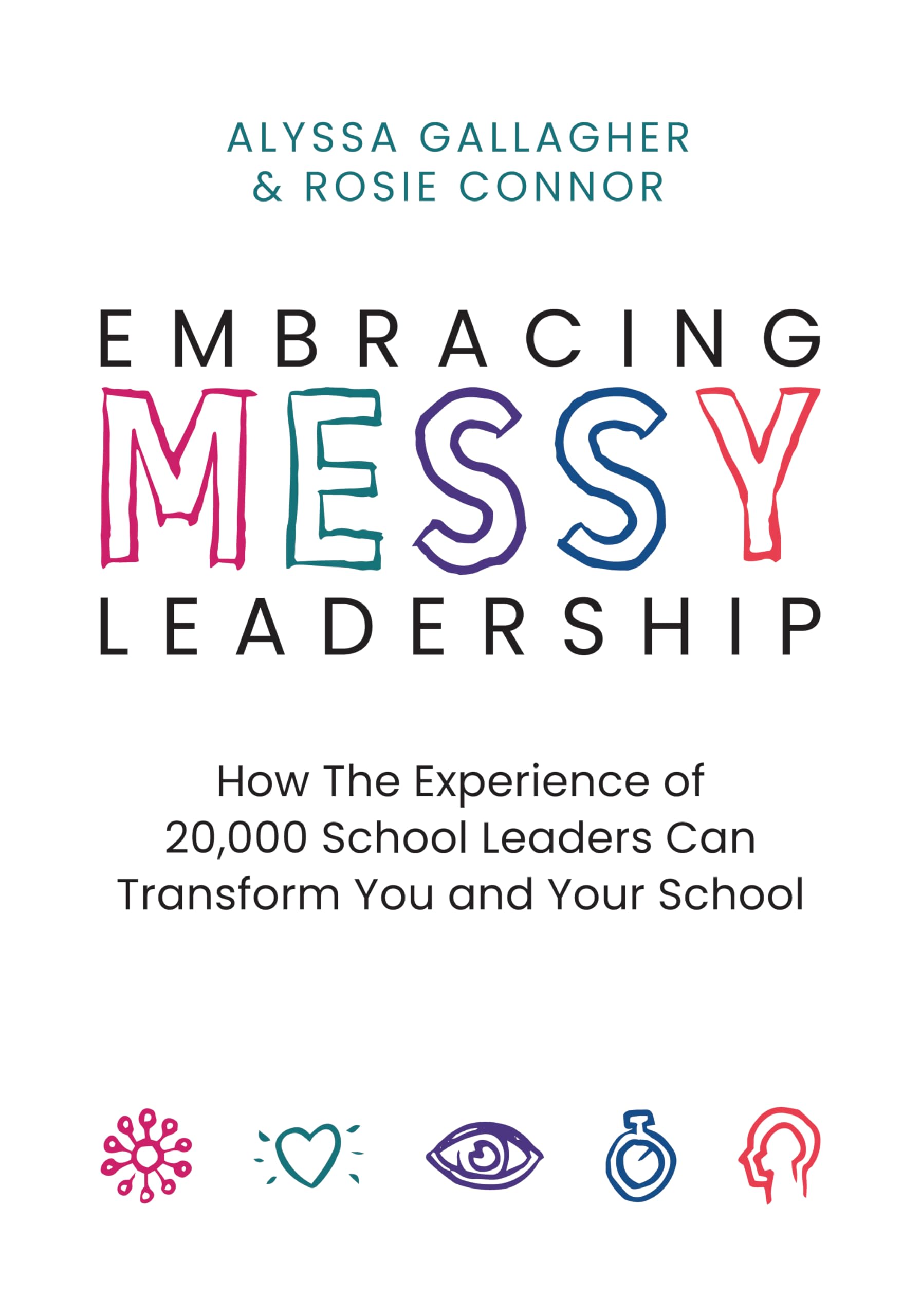 Embracing Messy Leadership: How the Experience of 20,000 School Leaders Can Transform You and Your School Business, Finance & Career
