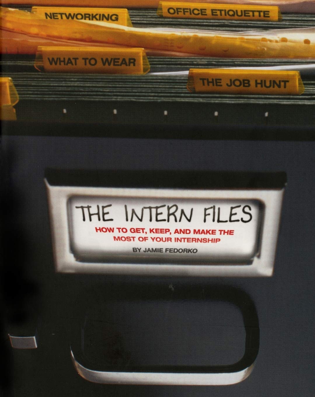 The Intern Files: How to Get, Keep, and Make the Most of Your Internship Business, Finance & Career