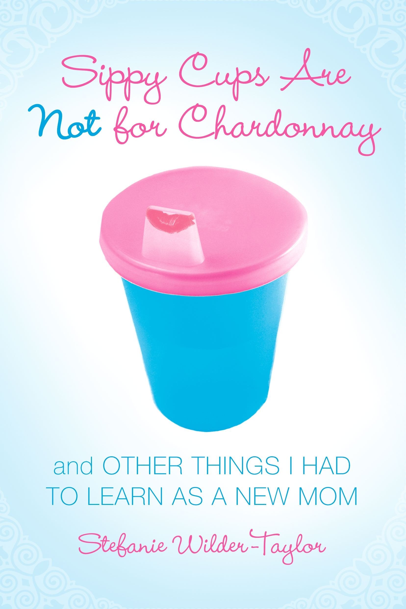 Sippy Cups Are Not for Chardonnay Essays & Short Stories