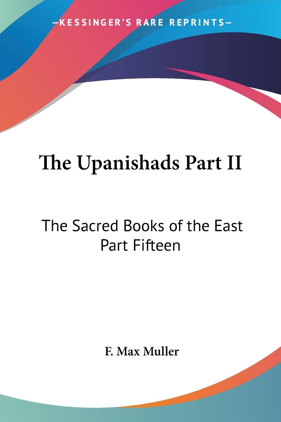 The Upanishads Part II: The Sacred Books Of The East Part Fifteen Philosophy