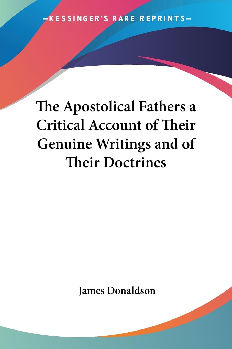 The Apostolical Fathers a Critical Account of Their Genuine Writings And of Their Doctrines Religion & Esotericism
