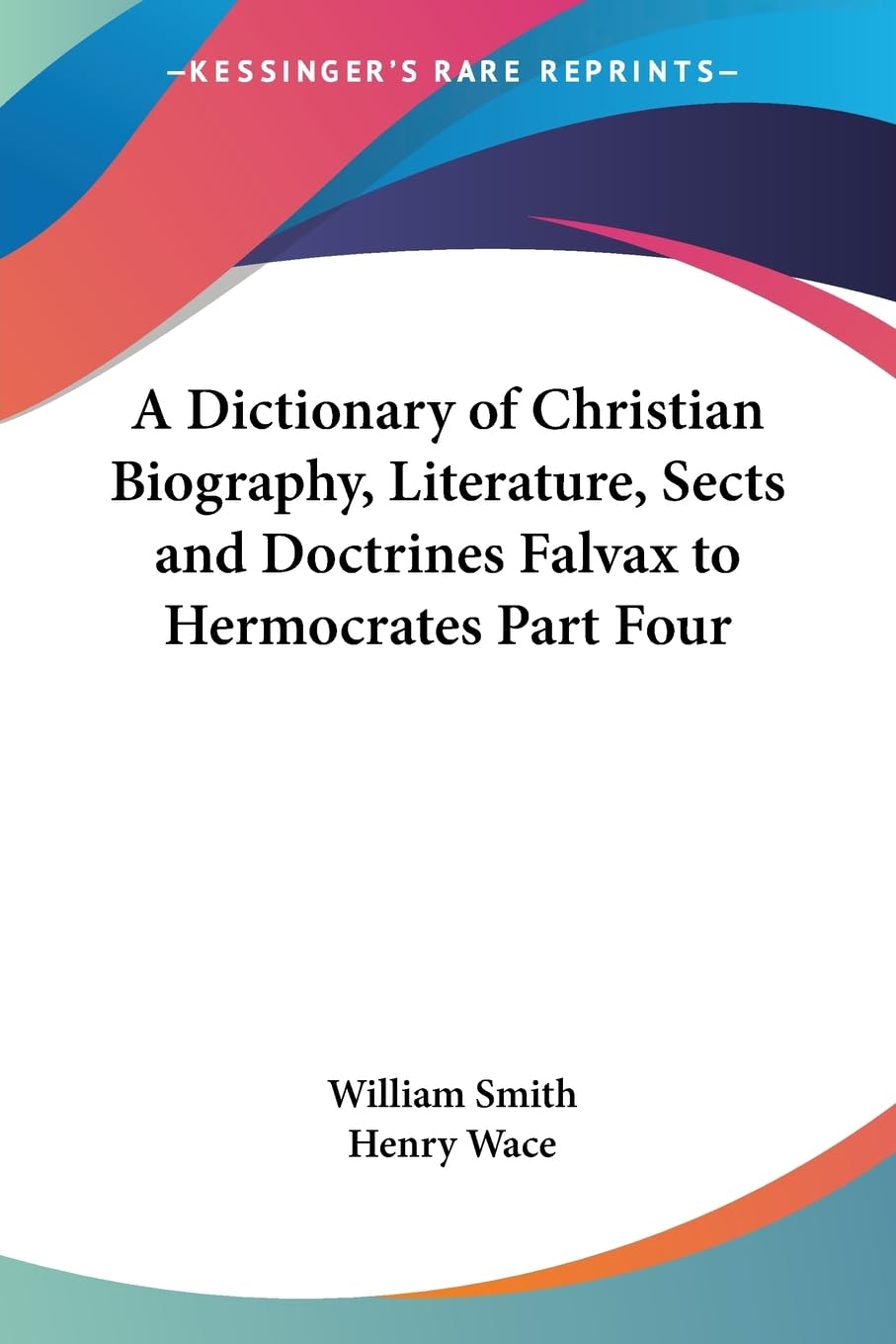A Dictionary Of Christian Biography, Literature, Sects And Doctrines Falvax To Hermocrates Politics & Society