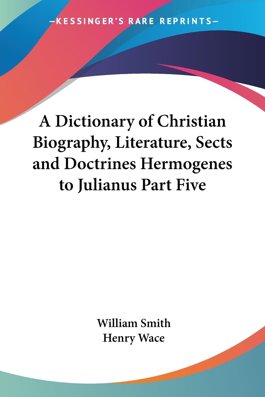 A Dictionary Of Christian Biography, Literature, Sects And Doctrines Hermogenes To Julianus Politics & Society
