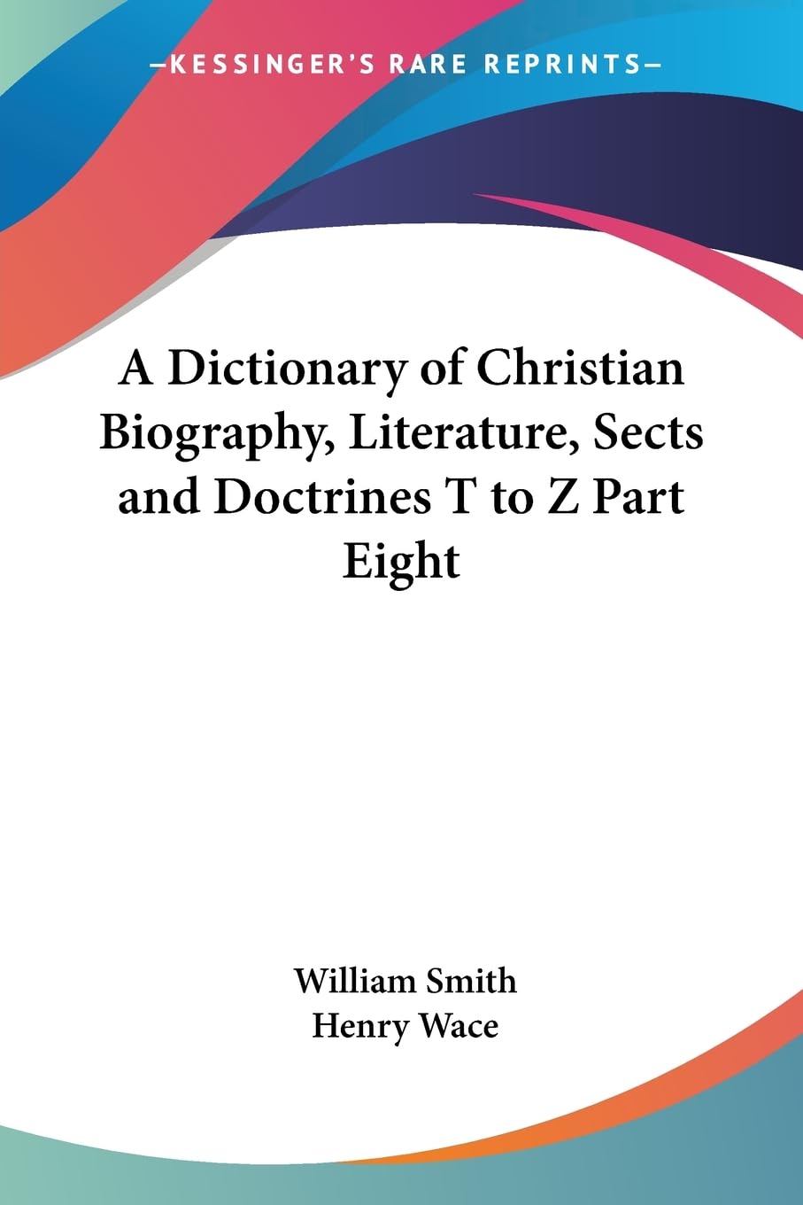 A Dictionary Of Christian Biography, Literature, Sects And Doctrines T To Z Politics & Society