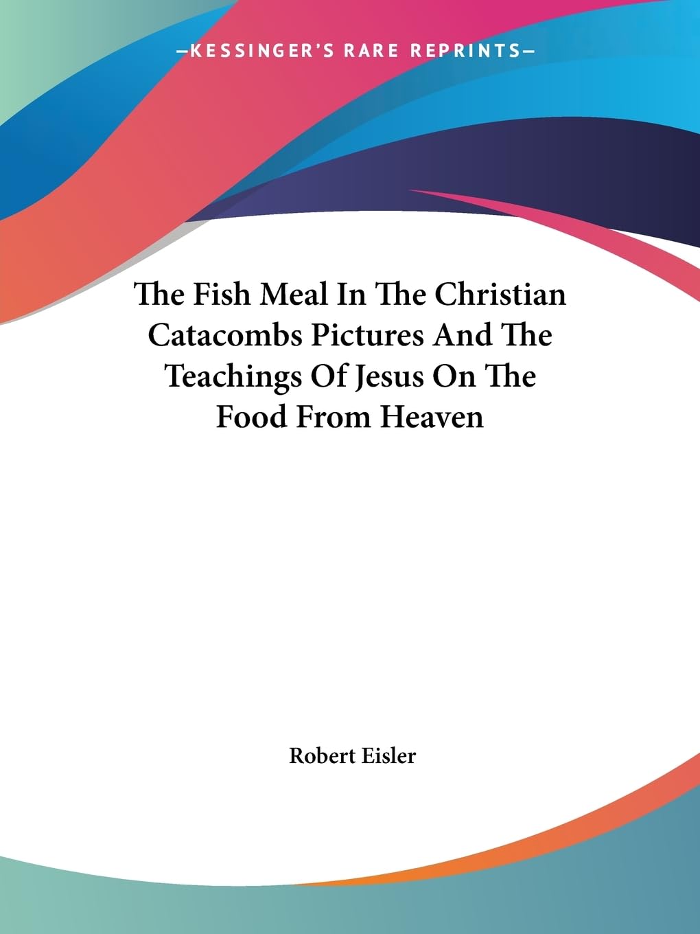 The Fish Meal in the Christian Catacombs Pictures and the Teachings of Jesus on the Food from Heaven Film, Art & Culture