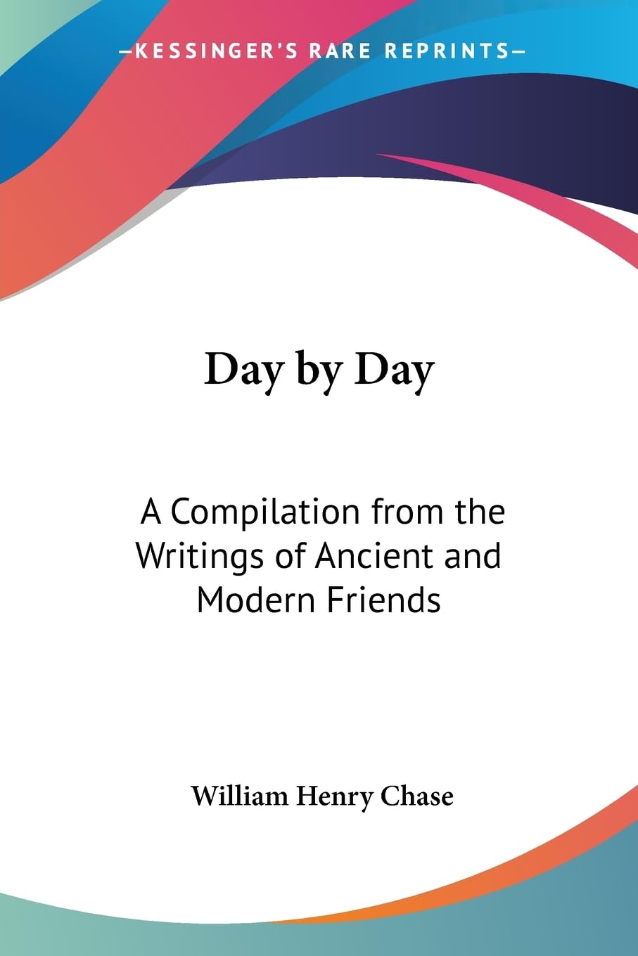 Day by Day: A Compilation from the Writings of Ancient And Modern Friends Philosophy