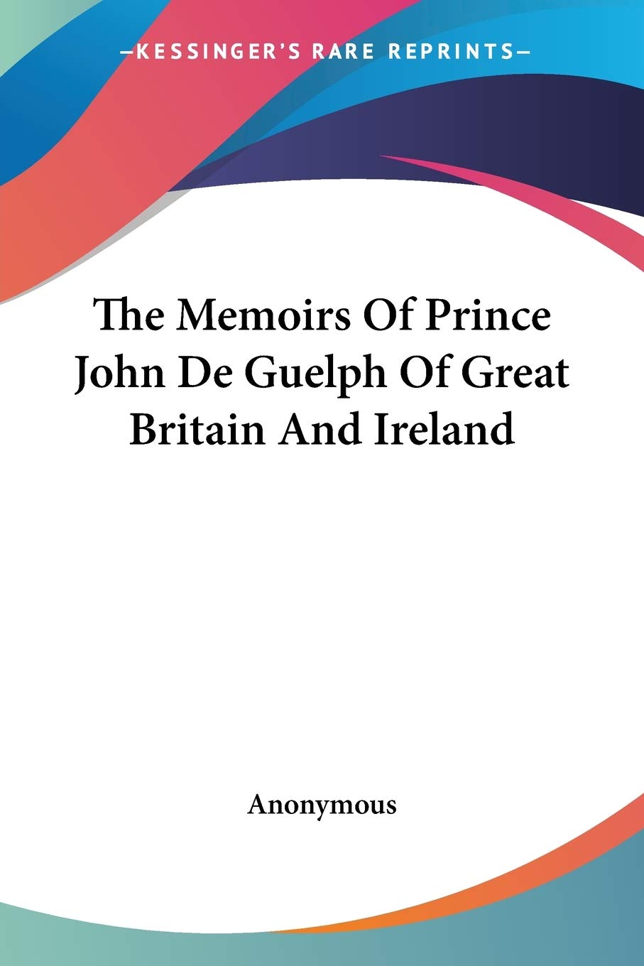 The Memoirs of Prince John De Guelph of Great Britain and Ireland Memories