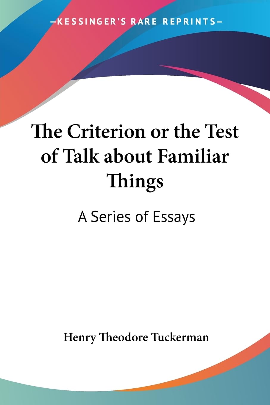 The Criterion or the Test of Talk About Familiar Things: A Series of Essays Essays & Short Stories