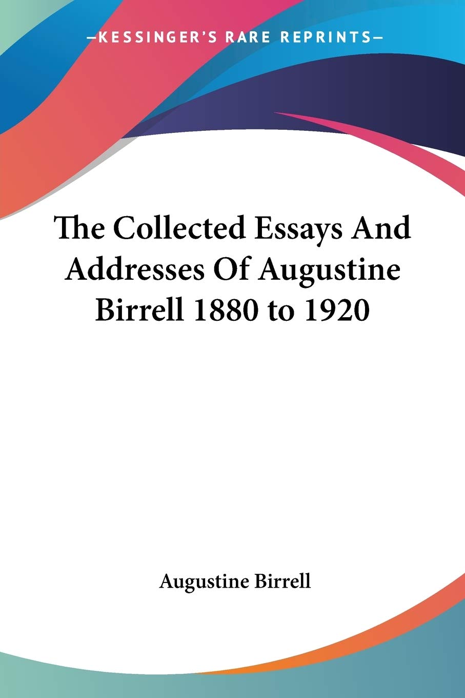 The Collected Essays And Addresses of Augustine Birrell 1880 to 1920 Essays & Short Stories