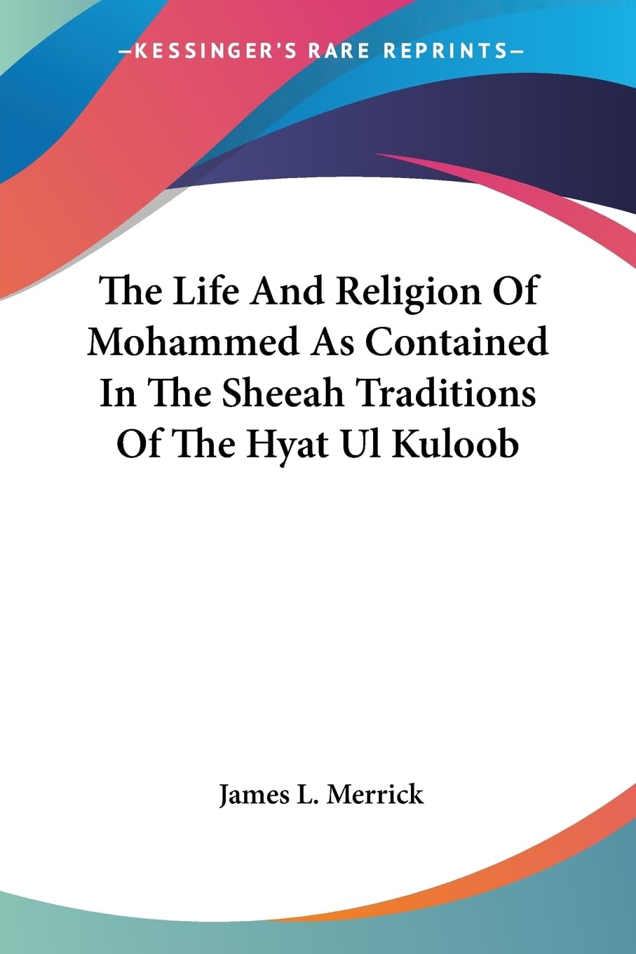 The Life and Religion of Mohammed As Contained in the Sheeah Traditions of the Hyat Ul Kuloob Politics & Society